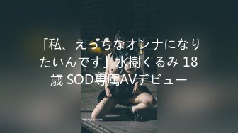 「私、えっちなオンナになりたいんです」水樹くるみ 18歳 SOD専属AVデビュー