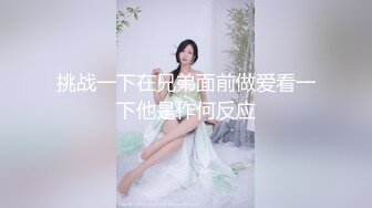 挑战一下在兄弟面前做爱看一下他是作何反应