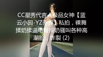 CC星秀代言人极品女神【蓝云小园-YZ乔乔】私拍，裸舞揉奶揉逼电臀抖奶骚叫各种高潮脸，炸裂 (2)