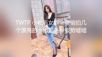 TWTP 小吃店女厕全景偷拍几个漂亮的小姐姐各种姿势嘘嘘