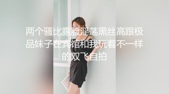 两个骚比露脸淫荡黑丝高跟极品妹子在宾馆和我玩着不一样的双飞自拍