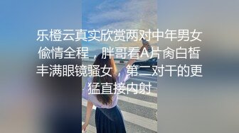 乐橙云真实欣赏两对中年男女偸情全程，胖哥看A片肏白皙丰满眼镜骚女，第二对干的更猛直接内射