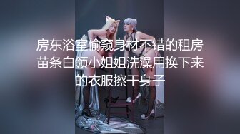 房东浴室偷窥身材不错的租房苗条白领小姐姐洗澡用换下来的衣服擦干身子