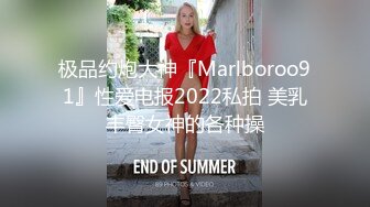 极品约炮大神『Marlboroo91』性爱电报2022私拍 美乳丰臀女神的各种操