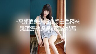 -高颜值美少妇性感白色网袜跳蛋震动逼逼近距离特写