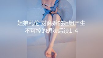 姐弟乱伦 对离婚的姐姐产生不可控的想法后续1-4