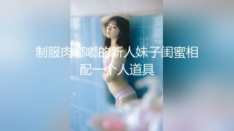 ❤️长很像阿朱的超高颜值广州TS【桃子吖】与金主 女闺蜜啪啪