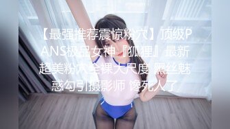 【最强推荐震惊粉穴】顶级PANS极品女神『狐狸』最新超美粉穴全裸大尺度 黑丝魅惑勾引摄影师 馋死人了