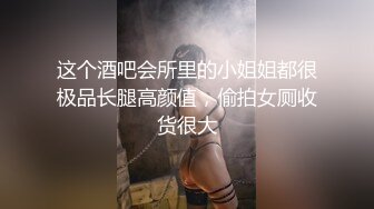 这个酒吧会所里的小姐姐都很极品长腿高颜值，偷拍女厕收货很大