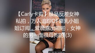 【Carly卡莉】极品反差女神私拍，万人追踪OF豪乳小姐姐订阅，紫薇露出啪啪，女神的另一面很母狗的 (3)