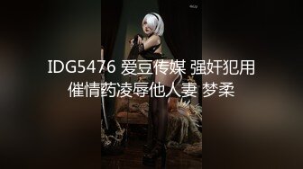 IDG5476 爱豆传媒 强奸犯用催情药凌辱他人妻 梦柔