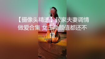 【摄像头精选】居家夫妻调情做爱合集 女主角颜值都还不错