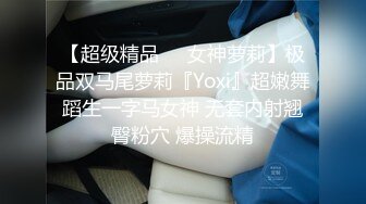 【超级精品❤️女神萝莉】极品双马尾萝莉『Yoxi』超嫩舞蹈生一字马女神 无套内射翘臀粉穴 爆操流精