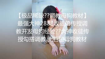 【极品稀缺??调教母狗教材】最强大神2888收徒弟传授调教开发母狗经验??大神收徒传授勾搭调教 上百位母狗教材