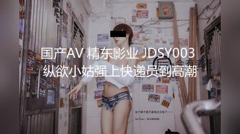 国产AV 精东影业 JDSY003 纵欲小姑强上快递员到高潮