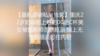 【最新重磅私房独家】重庆22岁奶茶店上班的00后C杯美女被摄影师忽悠抠逼 强上无套抽插没忍住内射