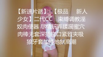 【新速片遞】  【极品❤️新人少女】二代CC✨ 束缚调教淫奴肉便器 尽情玩弄蹂躏蜜穴 肉棒无套深插宫口紧致夹吸 狼牙套加持地狱高潮