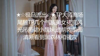 ★☆极品流出☆★TP大师商场尾随TP几个气质美女裙底风光吊带裙小靓妹,透明内前面清晰看到黑森林和骚穴