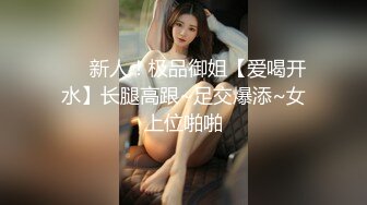 ❤️新人！极品御姐【爱喝开水】长腿高跟~足交爆添~女上位啪啪