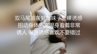 双马尾苗条挺嫩妹子全裸诱惑 扭动身体浴室湿身看着非常诱人 很是诱惑喜欢不要错过