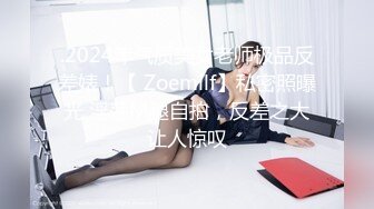 .2024年气质美女老师极品反差婊！【 Zoemilf】私密照曝光 淫荡M腿自拍，反差之大让人惊叹