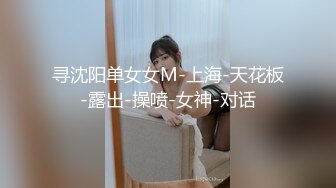 寻沈阳单女女M-上海-天花板-露出-操喷-女神-对话