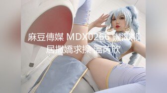 麻豆傳媒 MDX0266 饑渴鄰居撒嬌求操 溫芮欣