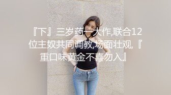 STP18671 【淫狗调教】终极调教高颜值白嫩美乳骚母狗 卫生间跪舔深喉口爆吞精 后入抽插怼着虐操淫狗浪穴