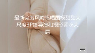 最新众筹风吟鸟唱国模甜甜大尺度3P给导演和摄影师吃大屌