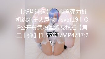 【新片速遞】  ✨台湾强力桩机约炮王大屌侠「svet19」OF公开募集粉丝炮友私拍【第二十弹】[1.57GB/MP4/37:29]