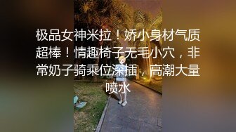 极品女神米拉！娇小身材气质超棒！情趣椅子无毛小穴，非常奶子骑乘位深插，高潮大量喷水