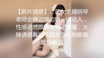 【新片速遞】才艺女主播钢琴老师全裸边弹边唱一曲动人，性感诱惑跟狼友互动撩骚，火辣诱惑舞蹈，狼友刷礼物撅着屁股看逼