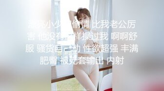 《贵在真实㊙️精品破_解》“老公不要停，好舒服”近景欣赏10对男女滚床单~激情四射堪比A片现场~出轨人妻换上连体情趣与小伙大战 (6)