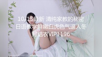 10/15最新 清纯家教的秘密日语教学鲜嫩白虎色气逼人冬月结衣VIP1196