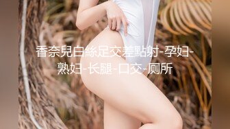 香奈兒白絲足交差點射-孕妇-熟妇-长腿-口交-厕所