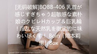 [无码破解]BOBB-406 乳首が感じすぎちゃう超敏感な素朴娘のクビレHカップ＆巨乳輪！淫乱な天然乳を徹底的に味わい尽くす！ Boin「岡本莉里」Box