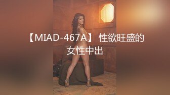 【MIAD-467A】 性欲旺盛的女性中出