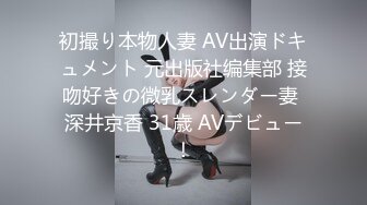 初撮り本物人妻 AV出演ドキュメント 元出版社编集部 接吻好きの微乳スレンダー妻 深井京香 31歳 AVデビュー！