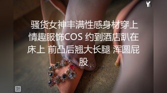  骚货女神丰满性感身材穿上情趣服饰COS 约到酒店趴在床上 前凸后翘大长腿 浑圆屁股