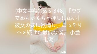 (中文字幕) [ssis-348] 「ウブでめちゃくちゃ押しに弱い」彼女の妹に欲情し、こっそりハメ続けた最低な僕。 小倉七海