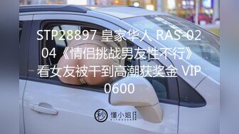 STP28897 皇家华人 RAS-0204《情侣挑战男友性不行》看女友被干到高潮获奖金 VIP0600