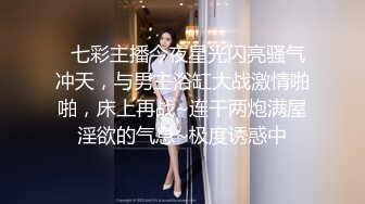   七彩主播今夜星光闪亮骚气冲天，与男主浴缸大战激情啪啪，床上再战~连干两炮满屋淫欲的气息~极度诱惑中