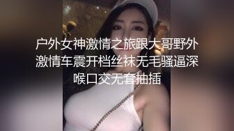 户外女神激情之旅跟大哥野外激情车震开档丝袜无毛骚逼深喉口交无套抽插