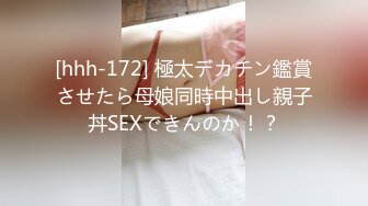 [hhh-172] 極太デカチン鑑賞させたら母娘同時中出し親子丼SEXできんのか！？