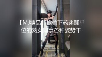 【MJ精品】偷偷下药迷翻单位的熟女同事各种姿势干