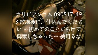 カリビアンコム 090517-493 放課後に、仕込んでください 〜初めてのことだらけで興奮しちゃった〜 美月るな