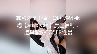 露脸才是王道！OF肥臀小钢炮【ambiyah】反差福利，道具紫薇COSER性爱