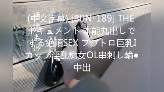 (中文字幕) [BIJN-189] THE ドキュメント 本能丸出しでする絶頂SEX フワトロ巨乳Iカップ淫乱痴女OL串刺し輪●中出