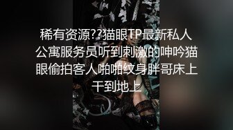 稀有资源??猫眼TP最新私人公寓服务员听到刺激的呻吟猫眼偷拍客人啪啪纹身胖哥床上干到地上