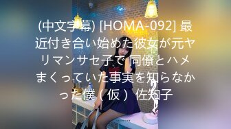 (中文字幕) [HOMA-092] 最近付き合い始めた彼女が元ヤリマンサセ子で 同僚とハメまくっていた事実を知らなかった僕（仮） 佐知子